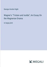 bokomslag Wagner's &quot;Tristan und Isolde&quot;; An Essay On the Wagnerian Drama