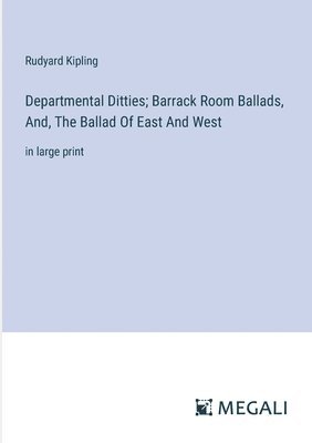 Departmental Ditties; Barrack Room Ballads, And, The Ballad Of East And West 1