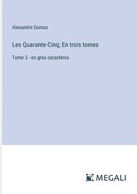 bokomslag Les Quarante-Cinq; En trois tomes: Tome 3 - en gros caractères