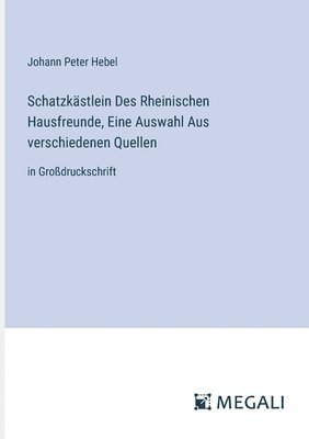 Schatzkstlein Des Rheinischen Hausfreunde, Eine Auswahl Aus verschiedenen Quellen 1