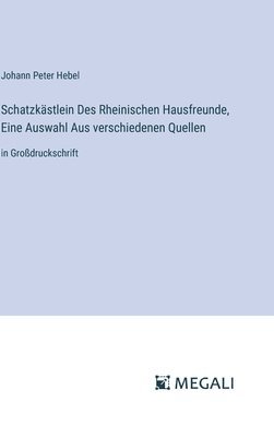 Schatzkstlein Des Rheinischen Hausfreunde, Eine Auswahl Aus verschiedenen Quellen 1