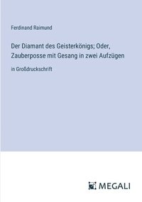 bokomslag Der Diamant des Geisterknigs; Oder, Zauberposse mit Gesang in zwei Aufzgen