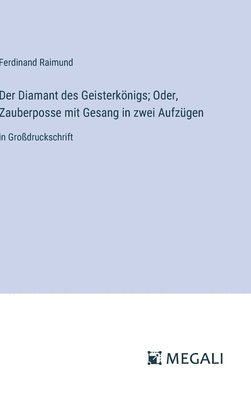 Der Diamant des Geisterknigs; Oder, Zauberposse mit Gesang in zwei Aufzgen 1