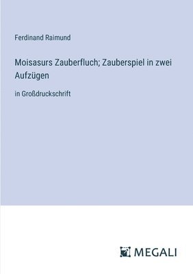 bokomslag Moisasurs Zauberfluch; Zauberspiel in zwei Aufzgen