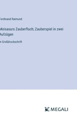 bokomslag Moisasurs Zauberfluch; Zauberspiel in zwei Aufzügen