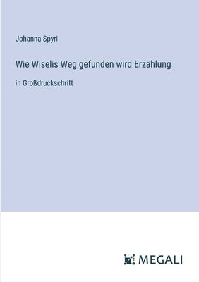 bokomslag Wie Wiselis Weg gefunden wird Erzählung