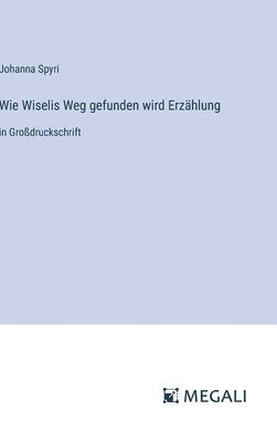 bokomslag Wie Wiselis Weg gefunden wird Erzählung