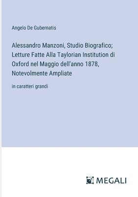 bokomslag Alessandro Manzoni, Studio Biografico; Letture Fatte Alla Taylorian Institution di Oxford nel Maggio dell'anno 1878, Notevolmente Ampliate