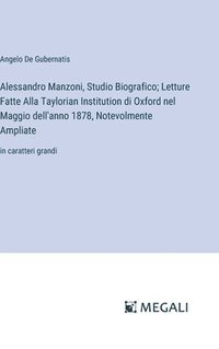 bokomslag Alessandro Manzoni, Studio Biografico; Letture Fatte Alla Taylorian Institution di Oxford nel Maggio dell'anno 1878, Notevolmente Ampliate