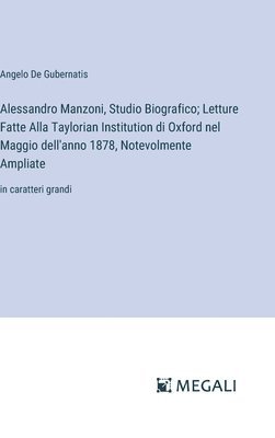 bokomslag Alessandro Manzoni, Studio Biografico; Letture Fatte Alla Taylorian Institution di Oxford nel Maggio dell'anno 1878, Notevolmente Ampliate