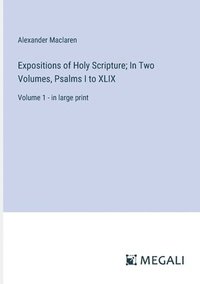 bokomslag Expositions of Holy Scripture; In Two Volumes, Psalms I to XLIX