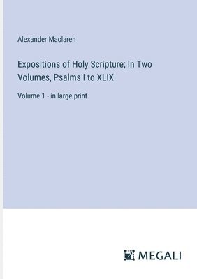 bokomslag Expositions of Holy Scripture; In Two Volumes, Psalms I to XLIX