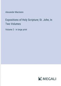 bokomslag Expositions of Holy Scripture; St. John, In Two Volumes