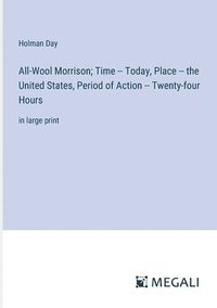 bokomslag All-Wool Morrison; Time -- Today, Place -- the United States, Period of Action -- Twenty-four Hours