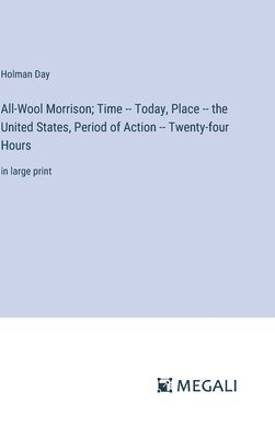 bokomslag All-Wool Morrison; Time -- Today, Place -- the United States, Period of Action -- Twenty-four Hours