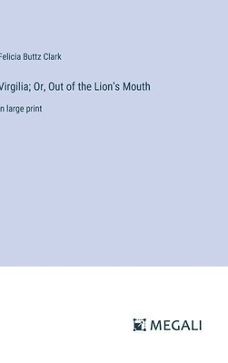 Virgilia; Or, Out of the Lion's Mouth 1