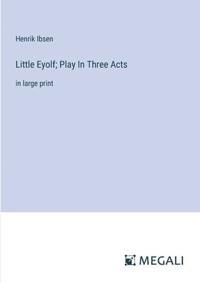Little Eyolf; Play In Three Acts 1