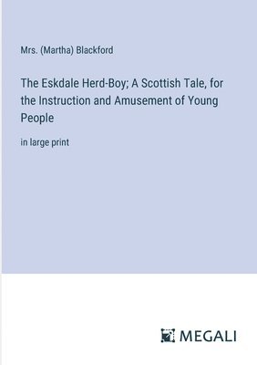 bokomslag The Eskdale Herd-Boy; A Scottish Tale, for the Instruction and Amusement of Young People