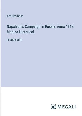 bokomslag Napoleon's Campaign in Russia, Anno 1812; Medico-Historical