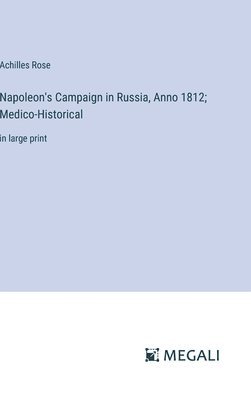 bokomslag Napoleon's Campaign in Russia, Anno 1812; Medico-Historical