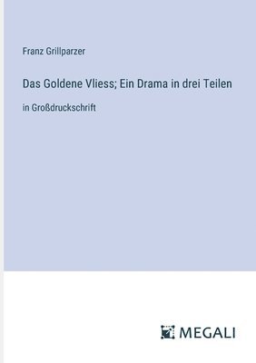 Das Goldene Vliess; Ein Drama in drei Teilen 1