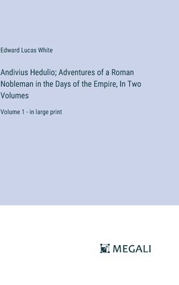 Andivius Hedulio; Adventures of a Roman Nobleman in the Days of the Empire, In Two Volumes 1