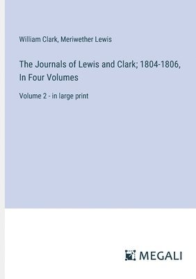 Journals of Lewis and Clark; 1804-1806, In Four Volumes
