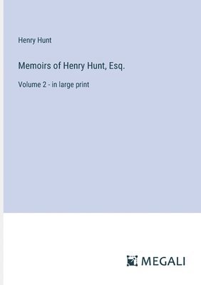Memoirs of Henry Hunt, Esq.