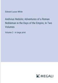 bokomslag Andivius Hedulio; Adventures of a Roman Nobleman in the Days of the Empire, In Two Volumes
