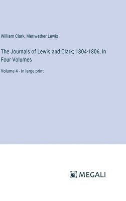 bokomslag The Journals of Lewis and Clark; 1804-1806, In Four Volumes