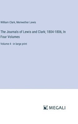Journals of Lewis and Clark; 1804-1806, In Four Volumes