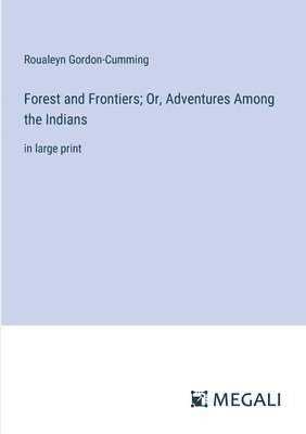 Forest and Frontiers; Or, Adventures Among the Indians 1