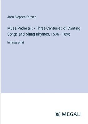 Musa Pedestris - Three Centuries of Canting Songs and Slang Rhymes, 1536 - 1896 1
