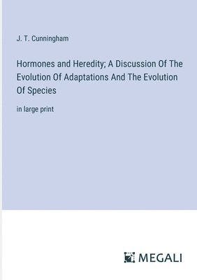 bokomslag Hormones and Heredity; A Discussion Of The Evolution Of Adaptations And The Evolution Of Species