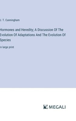 J T Cunningham, J. T. Cunningham - Hormones and Heredity; A Discussion Of The Evolution Of Adaptations And The Evolution Of Species, Inbunden
