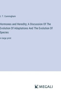 Hormones and Heredity; A Discussion Of The Evolution Of Adaptations And The Evolution Of Species 1