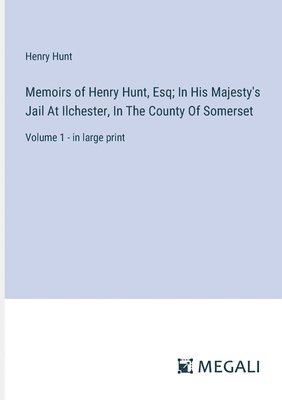 bokomslag Memoirs of Henry Hunt, Esq; In His Majesty's Jail At Ilchester, In The County Of Somerset