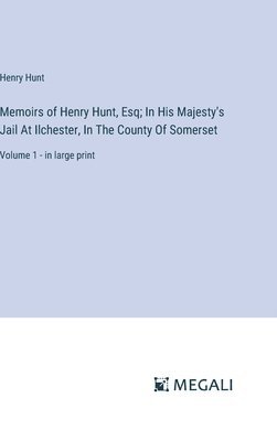 bokomslag Memoirs of Henry Hunt, Esq; In His Majesty's Jail At Ilchester, In The County Of Somerset