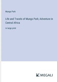 bokomslag Life and Travels of Mungo Park; Adventure in Central Africa