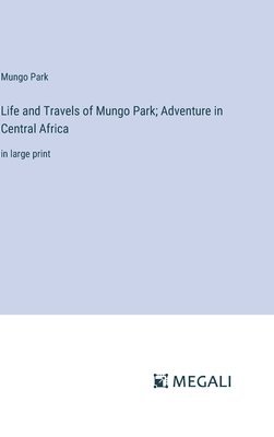 bokomslag Life and Travels of Mungo Park; Adventure in Central Africa