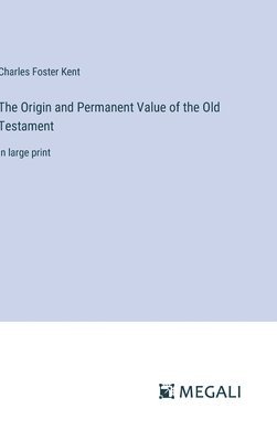 bokomslag The Origin and Permanent Value of the Old Testament