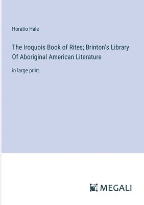 The Iroquois Book of Rites; Brinton's Library Of Aboriginal American Literature 1