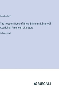 The Iroquois Book of Rites; Brinton's Library Of Aboriginal American Literature 1