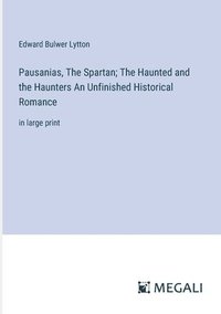 bokomslag Pausanias, The Spartan; The Haunted and the Haunters An Unfinished Historical Romance