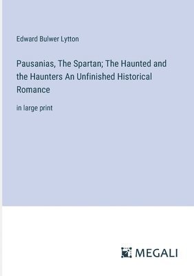 Pausanias, The Spartan; The Haunted and the Haunters An Unfinished Historical Romance 1