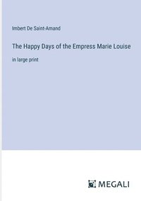 bokomslag Happy Days of the Empress Marie Louise