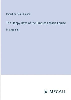 The Happy Days of the Empress Marie Louise 1