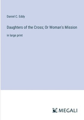 Daughters of the Cross; Or Woman's Mission 1