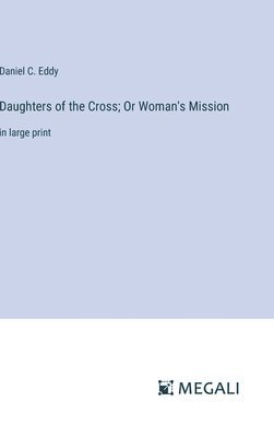 Daughters of the Cross; Or Woman's Mission 1