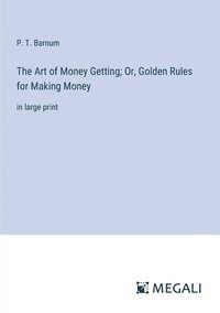 bokomslag Art of Money Getting; Or, Golden Rules for Making Money